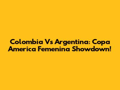 Colombia Vs Argentina: Copa America Femenina Showdown!