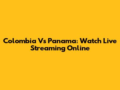 Colombia Vs Panama: Watch Live Streaming Online