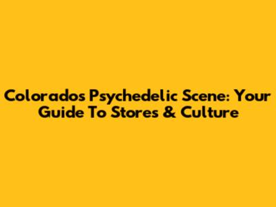 Colorado's Psychedelic Scene: Your Guide To Stores & Culture
