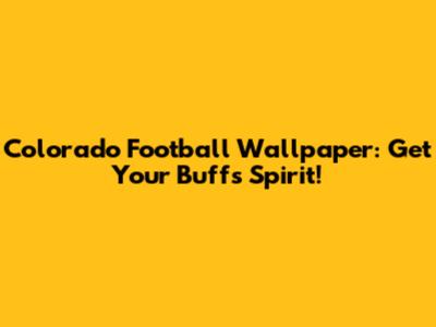 Colorado Football Wallpaper: Get Your Buffs Spirit!