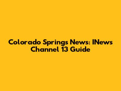 Colorado Springs News: INews Channel 13 Guide