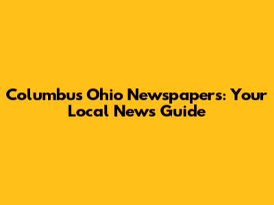 Columbus Ohio Newspapers: Your Local News Guide