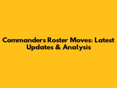 Commanders Roster Moves: Latest Updates & Analysis