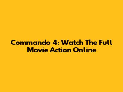 Commando 4: Watch The Full Movie Action Online