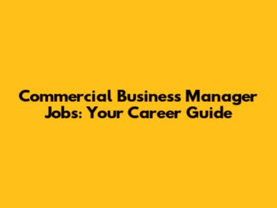 Commercial Business Manager Jobs: Your Career Guide