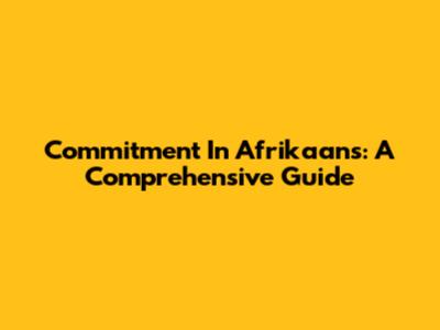 Commitment In Afrikaans: A Comprehensive Guide