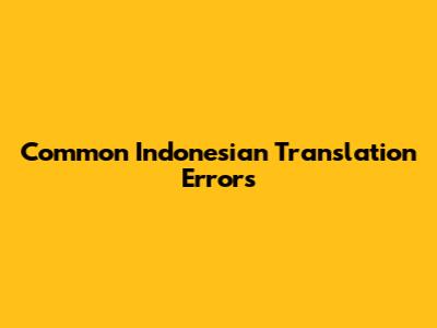 Common Indonesian Translation Errors