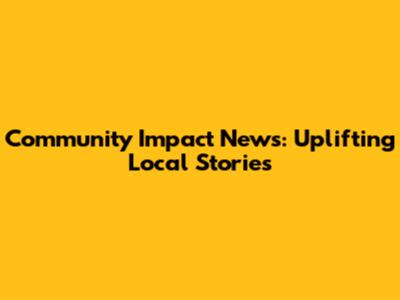 Community Impact News: Uplifting Local Stories