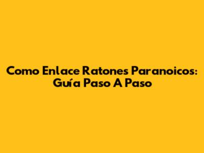Como Enlace Ratones Paranoicos: Guía Paso A Paso