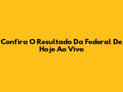 Confira O Resultado Da Federal De Hoje Ao Vivo