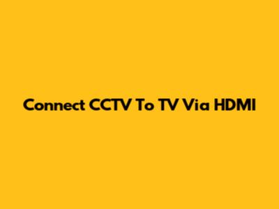 Connect CCTV To TV Via HDMI