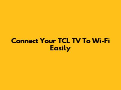 Connect Your TCL TV To Wi-Fi Easily