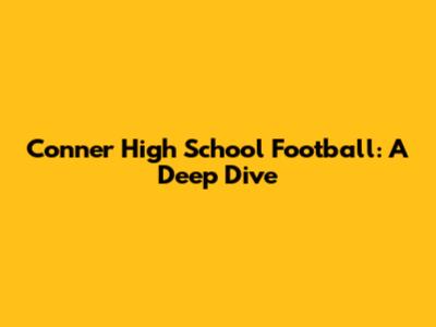 Conner High School Football: A Deep Dive