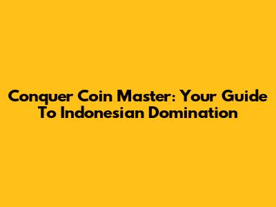 Conquer Coin Master: Your Guide To Indonesian Domination