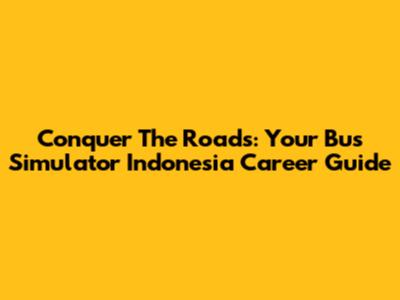 Conquer The Roads: Your Bus Simulator Indonesia Career Guide