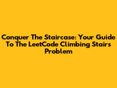 Conquer The Staircase: Your Guide To The LeetCode Climbing Stairs Problem