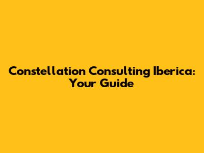 Constellation Consulting Iberica: Your Guide