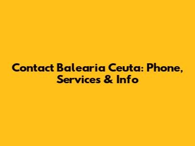 Contact Balearia Ceuta: Phone, Services & Info