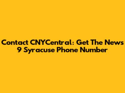 Contact CNYCentral: Get The News 9 Syracuse Phone Number