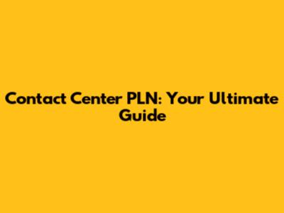 Contact Center PLN: Your Ultimate Guide