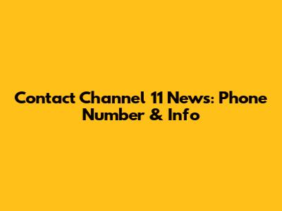 Contact Channel 11 News: Phone Number & Info