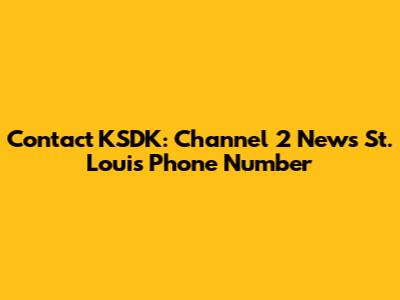 Contact KSDK: Channel 2 News St. Louis Phone Number