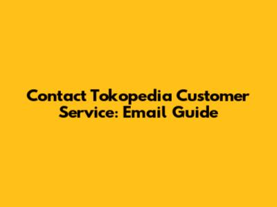 Contact Tokopedia Customer Service: Email Guide