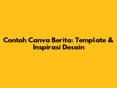 Contoh Canva Berita: Template & Inspirasi Desain