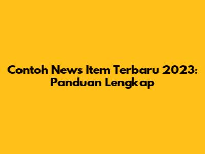 Contoh News Item Terbaru 2023: Panduan Lengkap