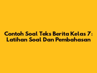 Contoh Soal Teks Berita Kelas 7: Latihan Soal Dan Pembahasan