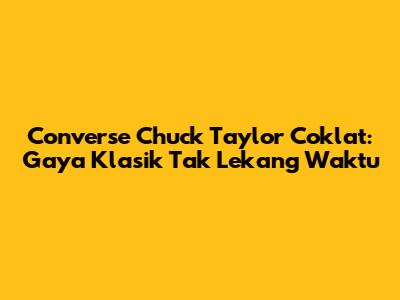Converse Chuck Taylor Coklat: Gaya Klasik Tak Lekang Waktu