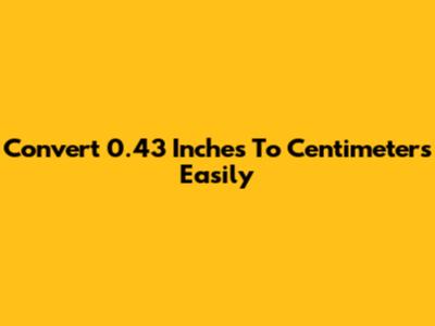 Convert 0.43 Inches To Centimeters Easily