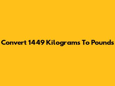Convert 1449 Kilograms To Pounds