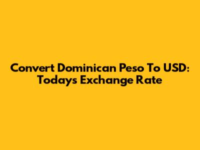 Convert Dominican Peso To USD: Today's Exchange Rate