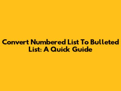 Convert Numbered List To Bulleted List: A Quick Guide