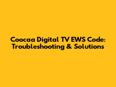 Coocaa Digital TV EWS Code: Troubleshooting & Solutions