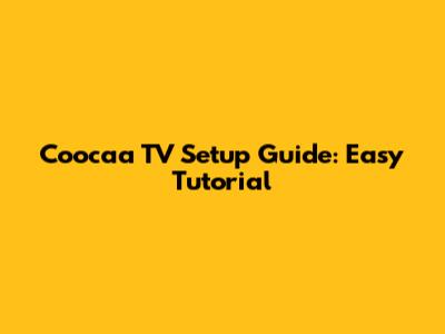 Coocaa TV Setup Guide: Easy Tutorial