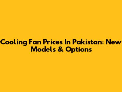 Cooling Fan Prices In Pakistan: New Models & Options