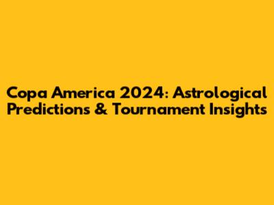Copa America 2024: Astrological Predictions & Tournament Insights