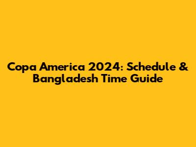 Copa America 2024: Schedule & Bangladesh Time Guide