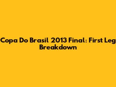 Copa Do Brasil 2013 Final: First Leg Breakdown