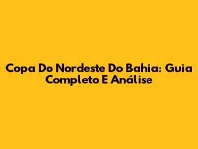 Copa Do Nordeste Do Bahia: Guia Completo E Análise