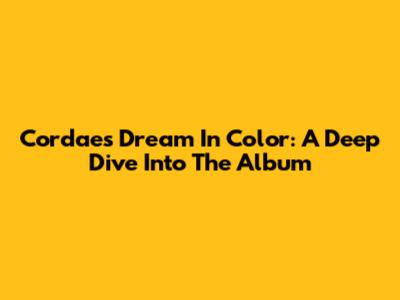 Cordae's 'Dream In Color': A Deep Dive Into The Album