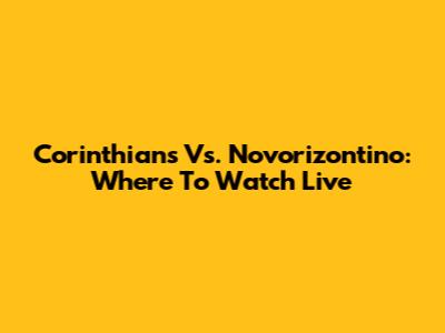 Corinthians Vs. Novorizontino: Where To Watch Live