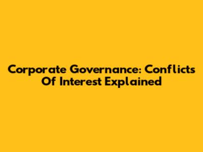 Corporate Governance: Conflicts Of Interest Explained