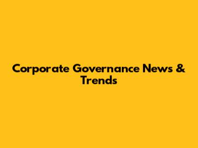 Corporate Governance News & Trends