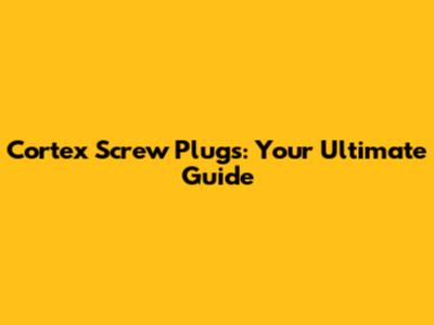 Cortex Screw Plugs: Your Ultimate Guide