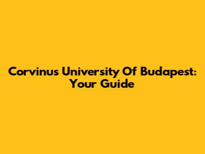 Corvinus University Of Budapest: Your Guide