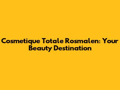 Cosmetique Totale Rosmalen: Your Beauty Destination