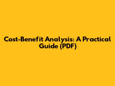 Cost-Benefit Analysis: A Practical Guide (PDF)